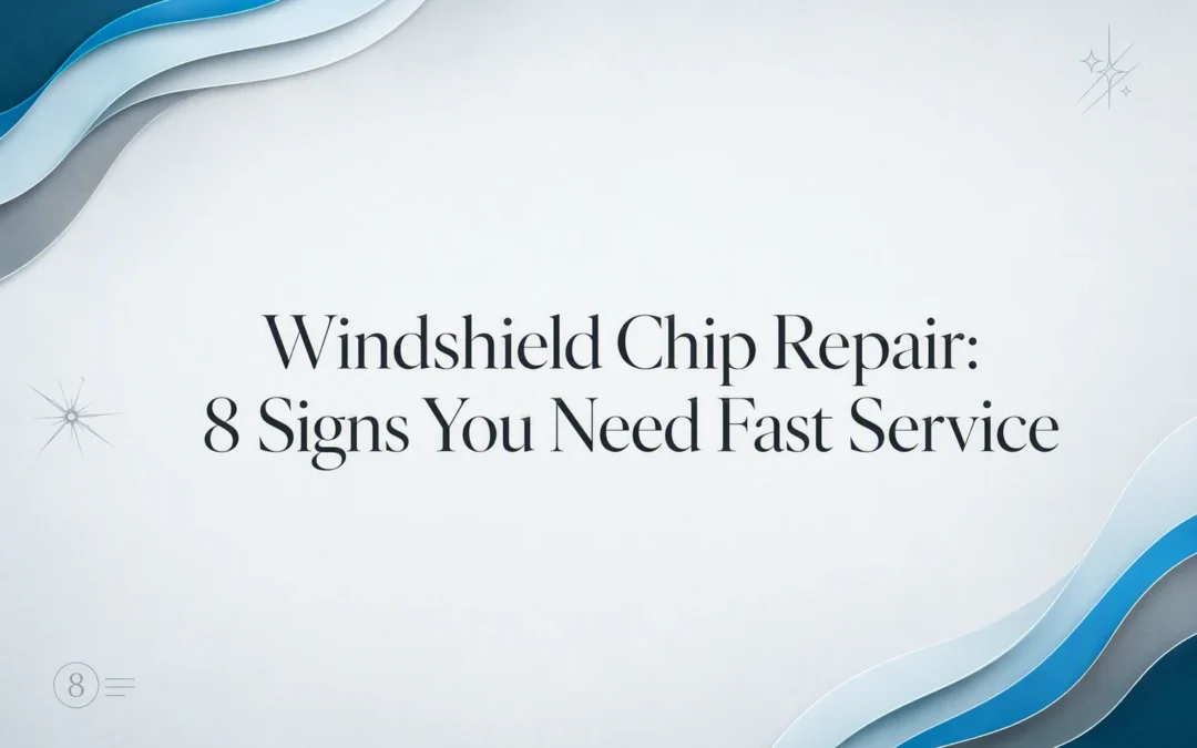 Windshield Chip Repair: 8 Signs You Need Fast Service
